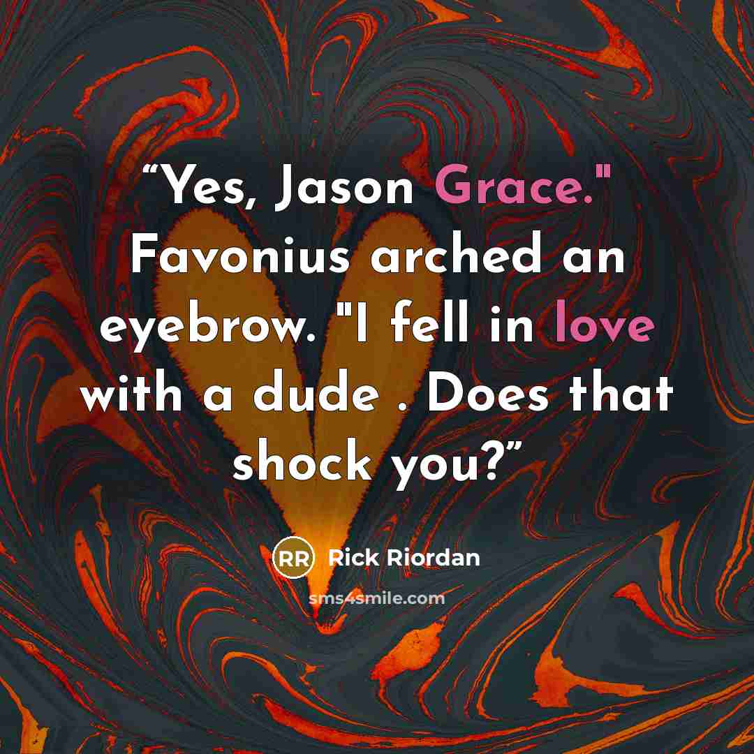 “Yes, Jason Grace." Favonius arched an eyebrow. "I fell in love with a dude . Does that shock you?” quote by Rick Riordan