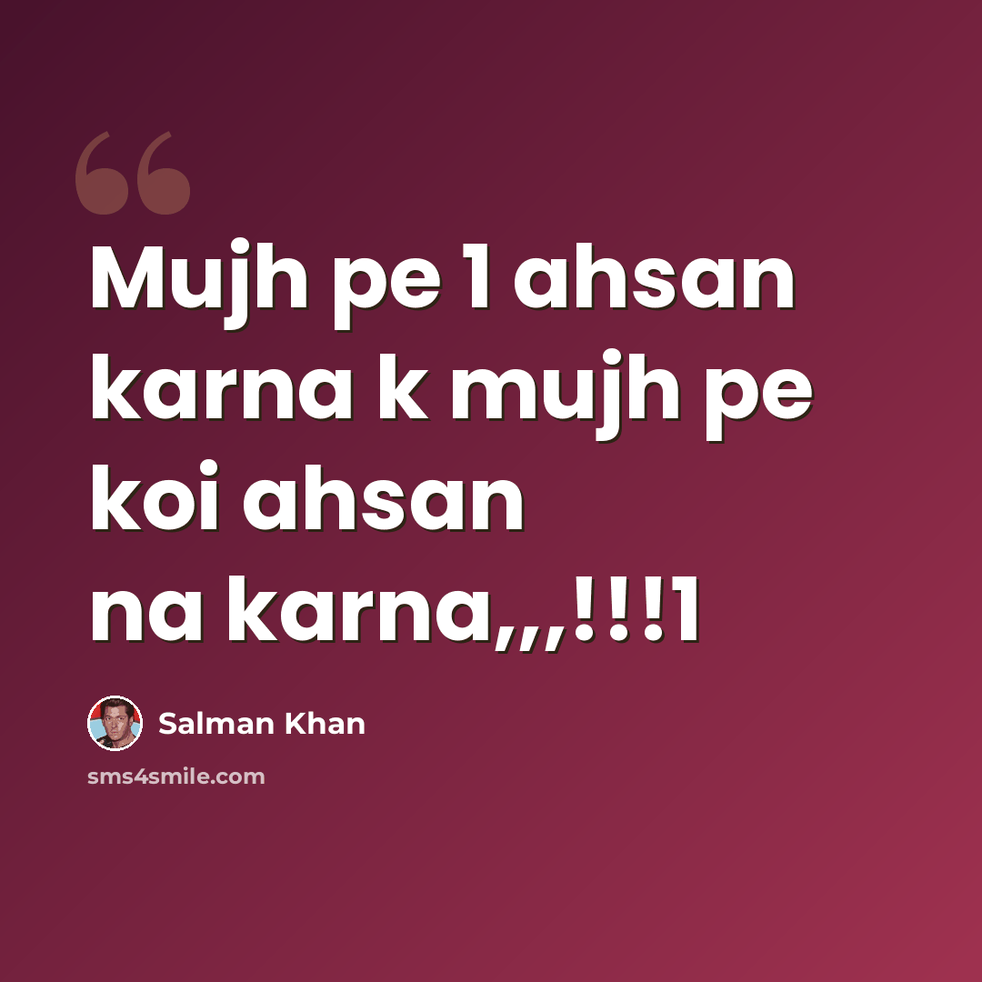 “Mujh pe 1 ahsan karna k mujh pe koi ahsan na karna,,,!!!1” quote by Salman Khan