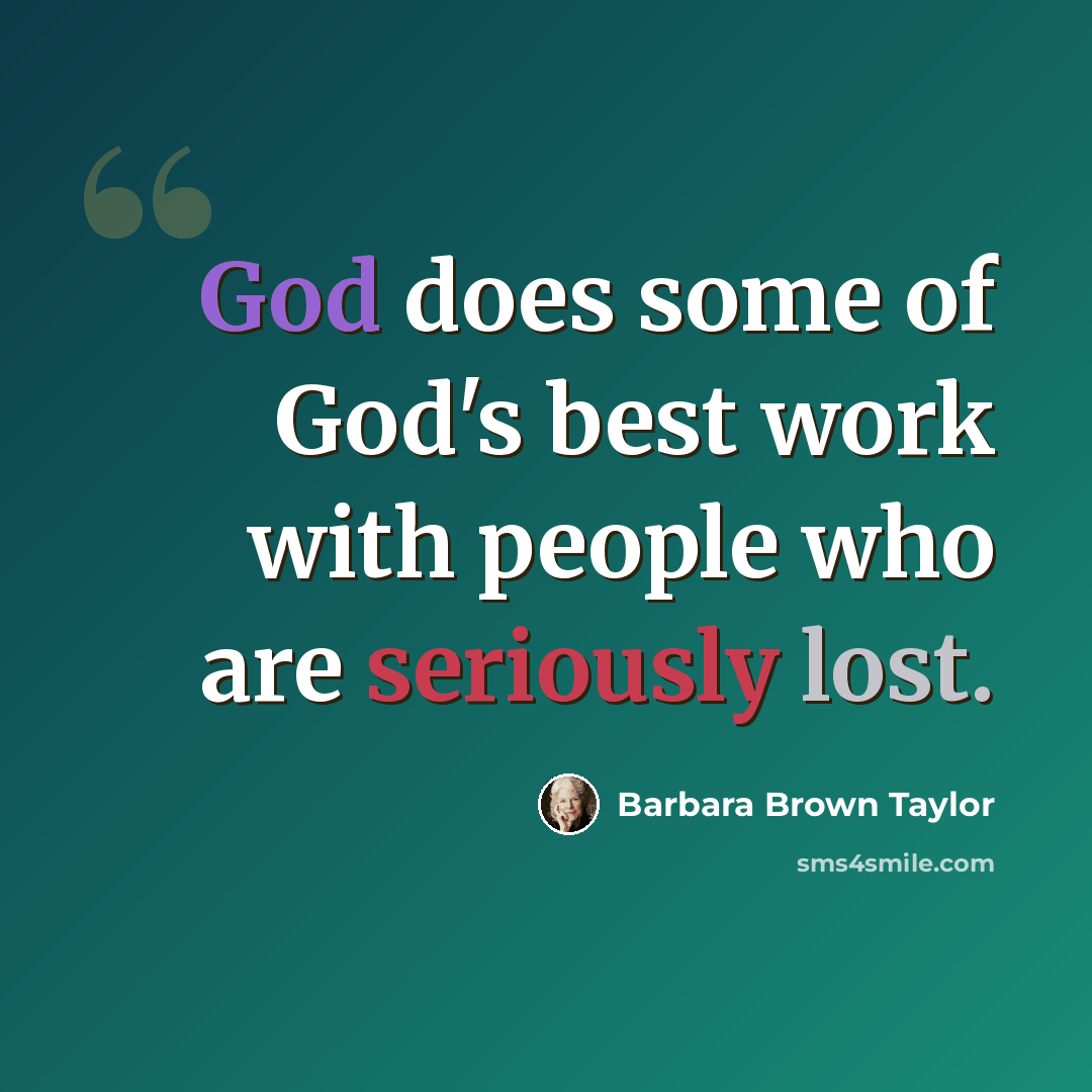 “God does some of God's best work with people who are seriously lost.” quote by Barbara Brown Taylor