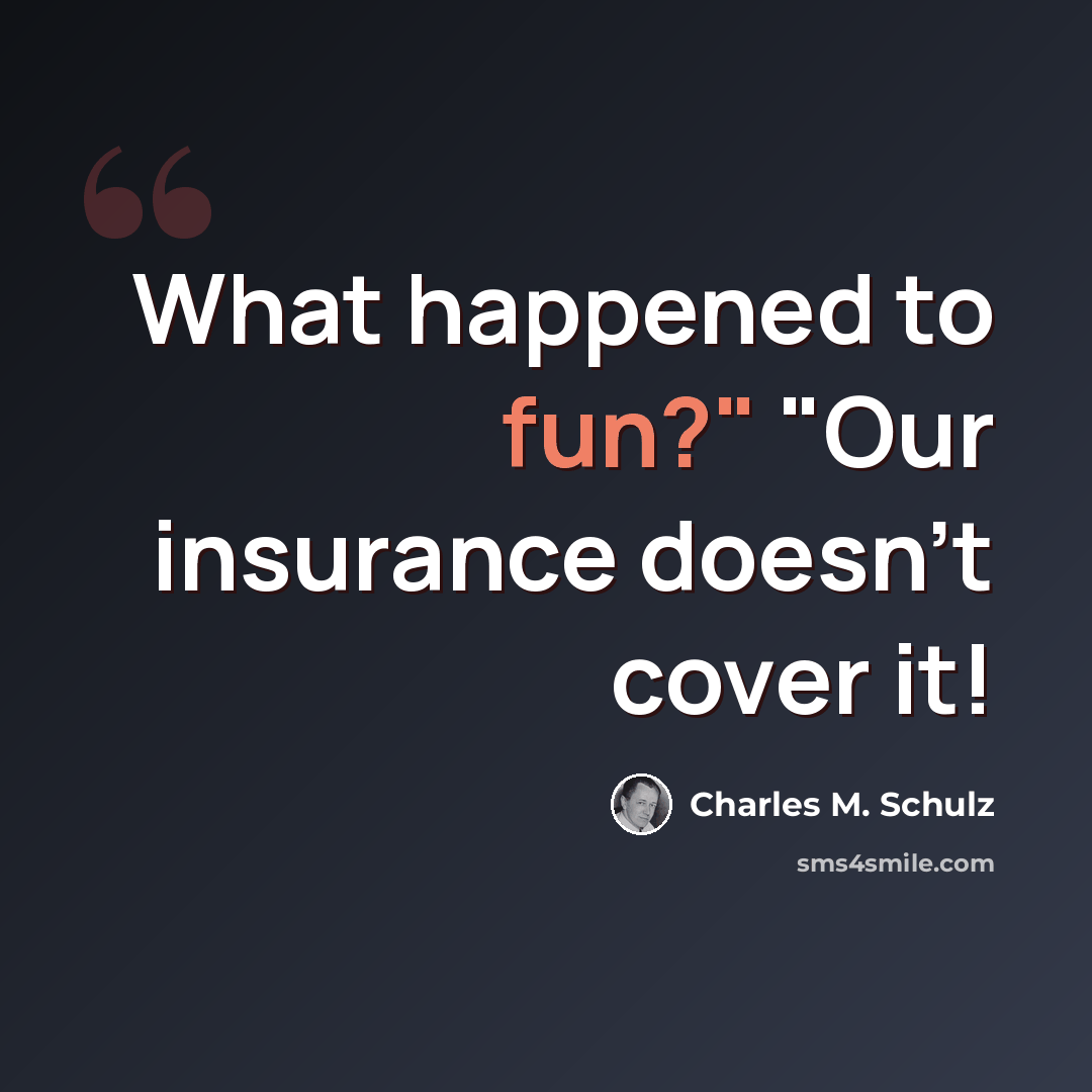 “What happened to fun?" "Our insurance doesn't cover it!” quote by Charles M. Schulz