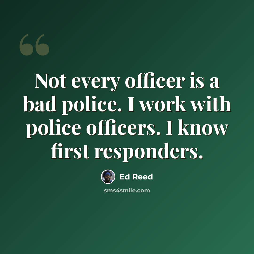 “Not every officer is a bad police. I work with police officers. I know first responders.” quote by Ed Reed