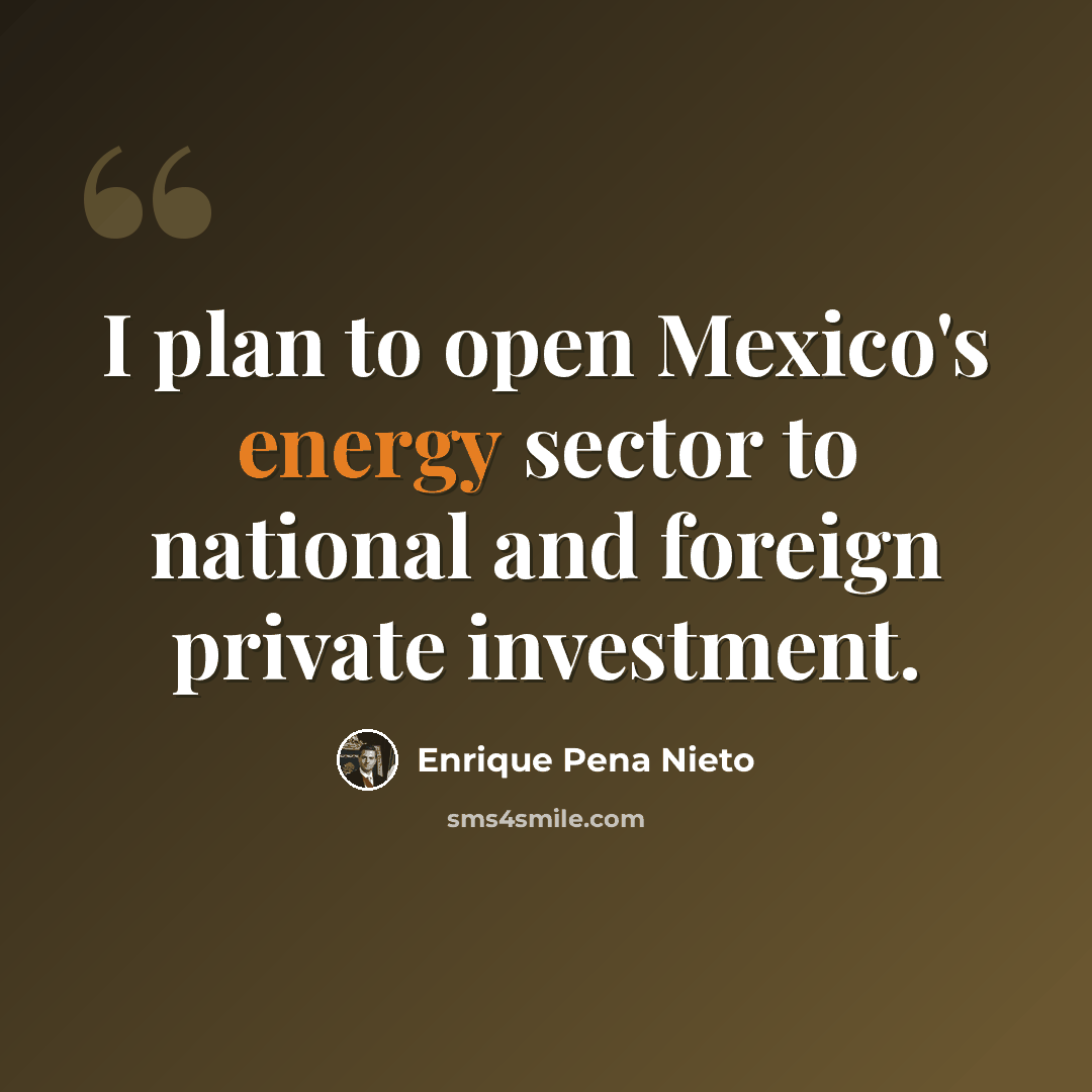“I plan to open Mexico's energy sector to national and foreign private investment.” quote by Enrique Pena Nieto