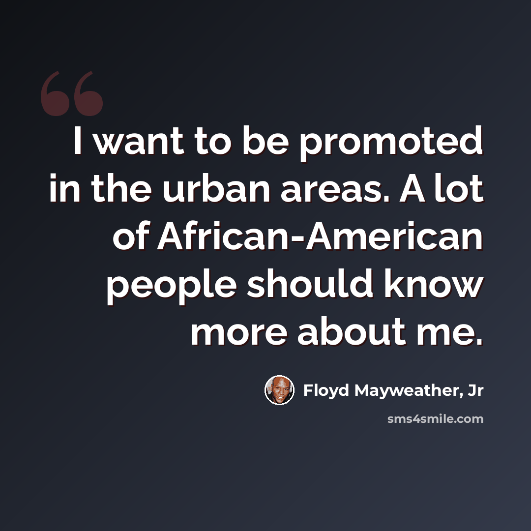 “I want to be promoted in the urban areas. A lot of African-American people should know more about me.” quote by Floyd Mayweather, Jr