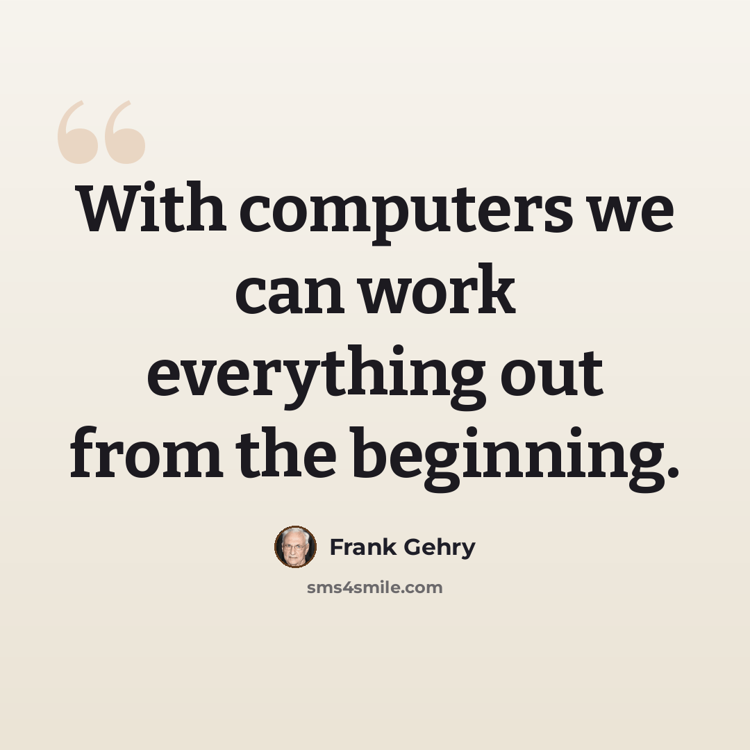 “With computers we can work everything out from the beginning.” quote by Frank Gehry