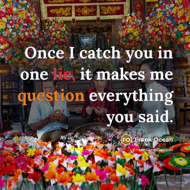 “Once I catch you in one lie, it makes me question everything you said.” quote by Frank Ocean