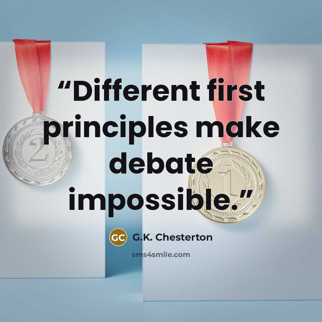 “Different first principles make debate impossible.” quote by G.K. Chesterton