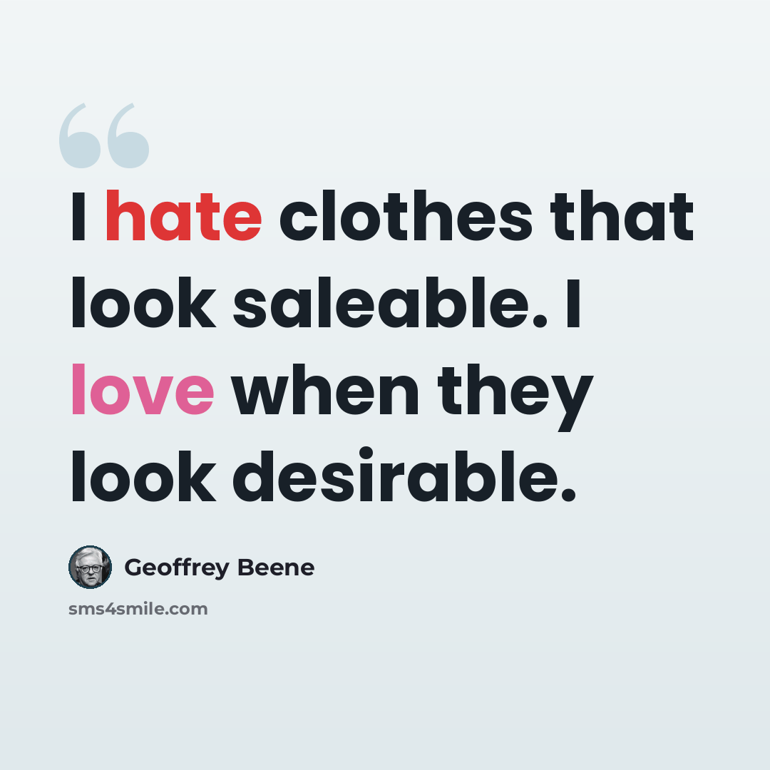 “I hate clothes that look saleable. I love when they look desirable.” quote by Geoffrey Beene