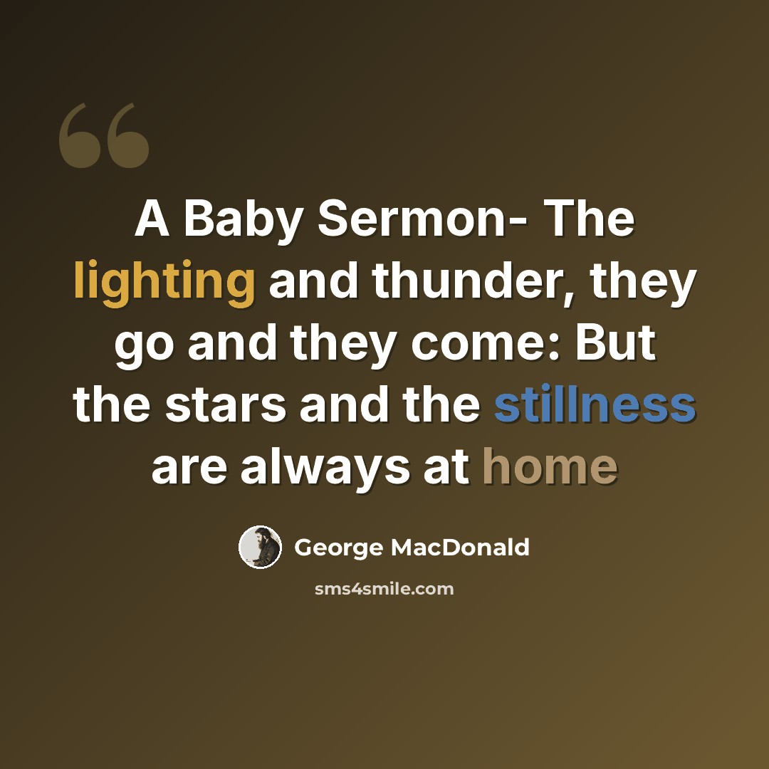 “A Baby Sermon- The lighting and thunder, they go and they come: But the stars and the stillness are always at home” quote by George MacDonald