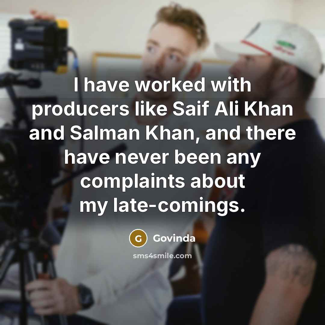 “I have worked with producers like Saif Ali Khan and Salman Khan, and there have never been any complaints about my late-comings.” quote by Govinda