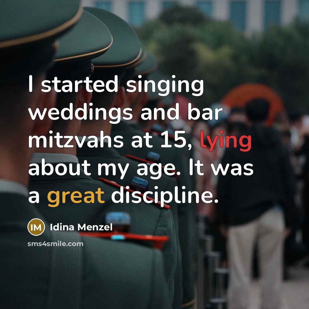 “I started singing weddings and bar mitzvahs at 15, lying about my age. It was a great discipline.” quote by Idina Menzel