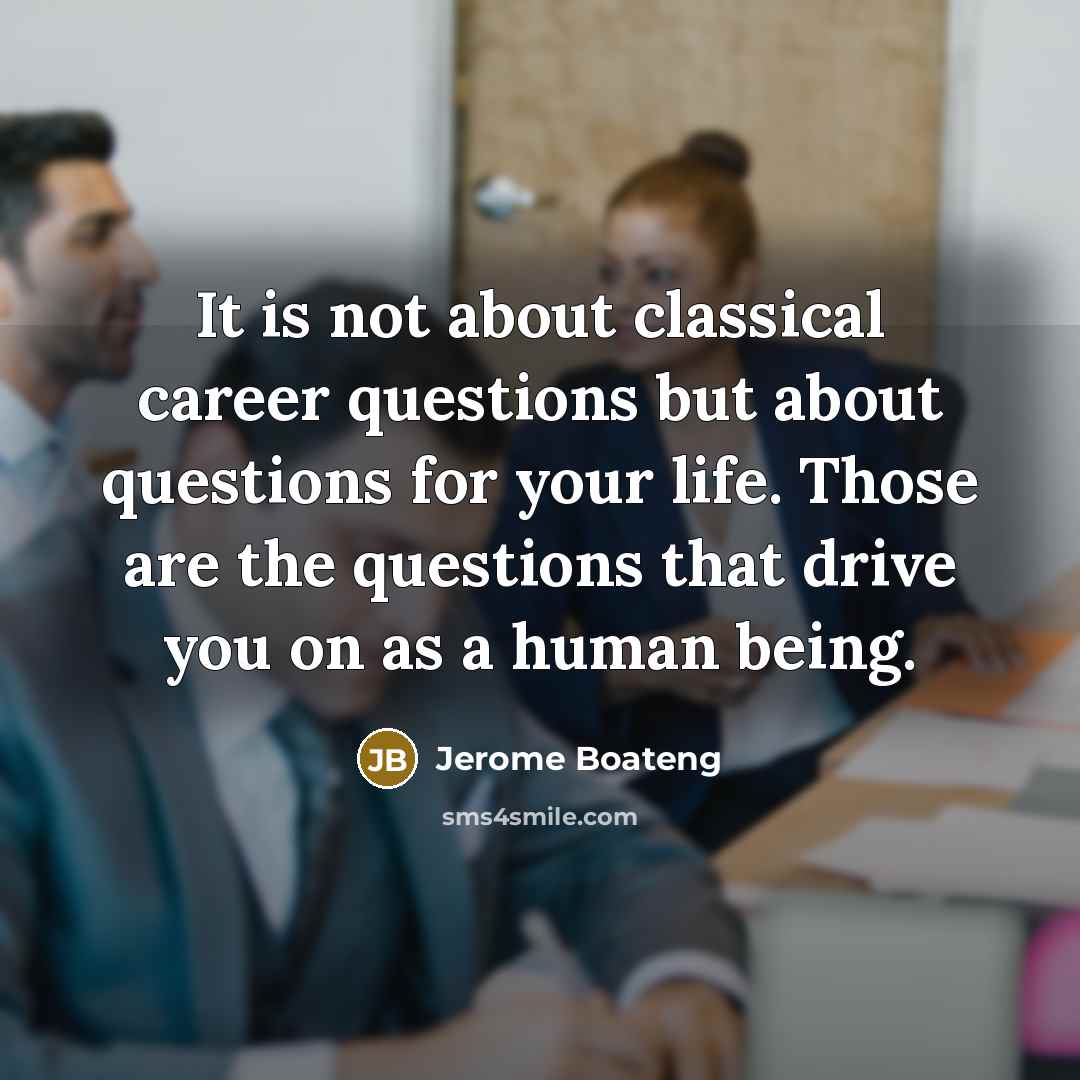 “It is not about classical career questions but about questions for your life. Those are the questions that drive you on as a human being.” quote by Jerome Boateng