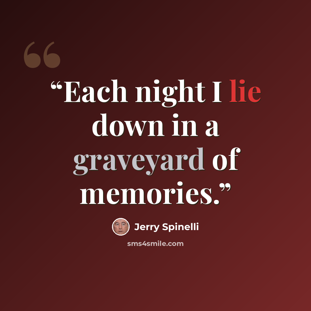 “Each night I lie down in a graveyard of memories.” quote by Jerry Spinelli