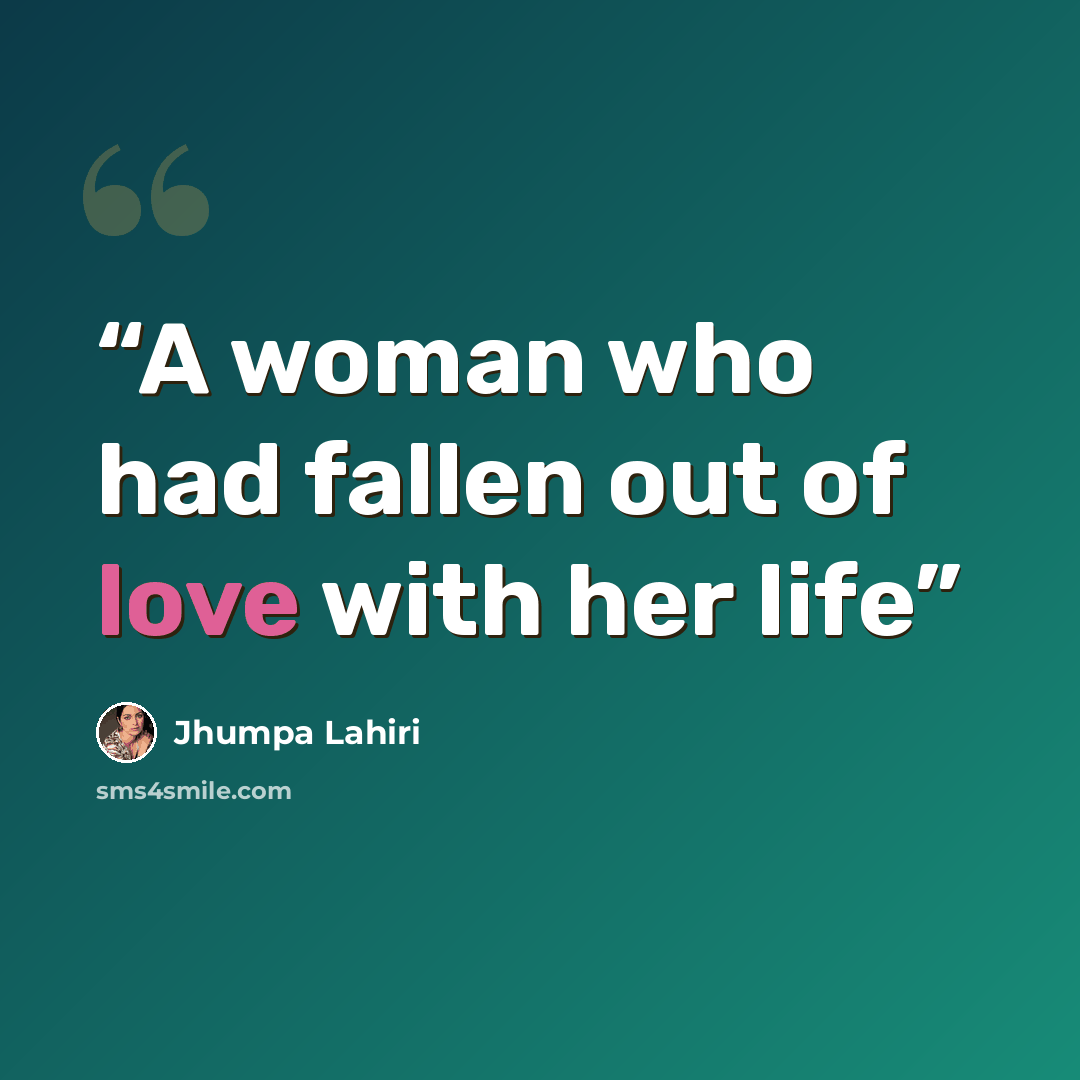 “A woman who had fallen out of love with her life” quote by Jhumpa Lahiri