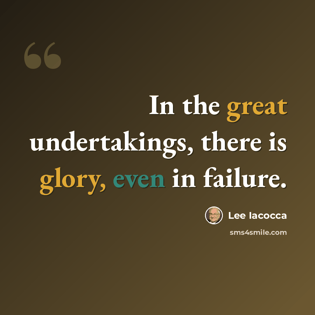 “In the great undertakings, there is glory, even in failure.” quote by Lee Iacocca