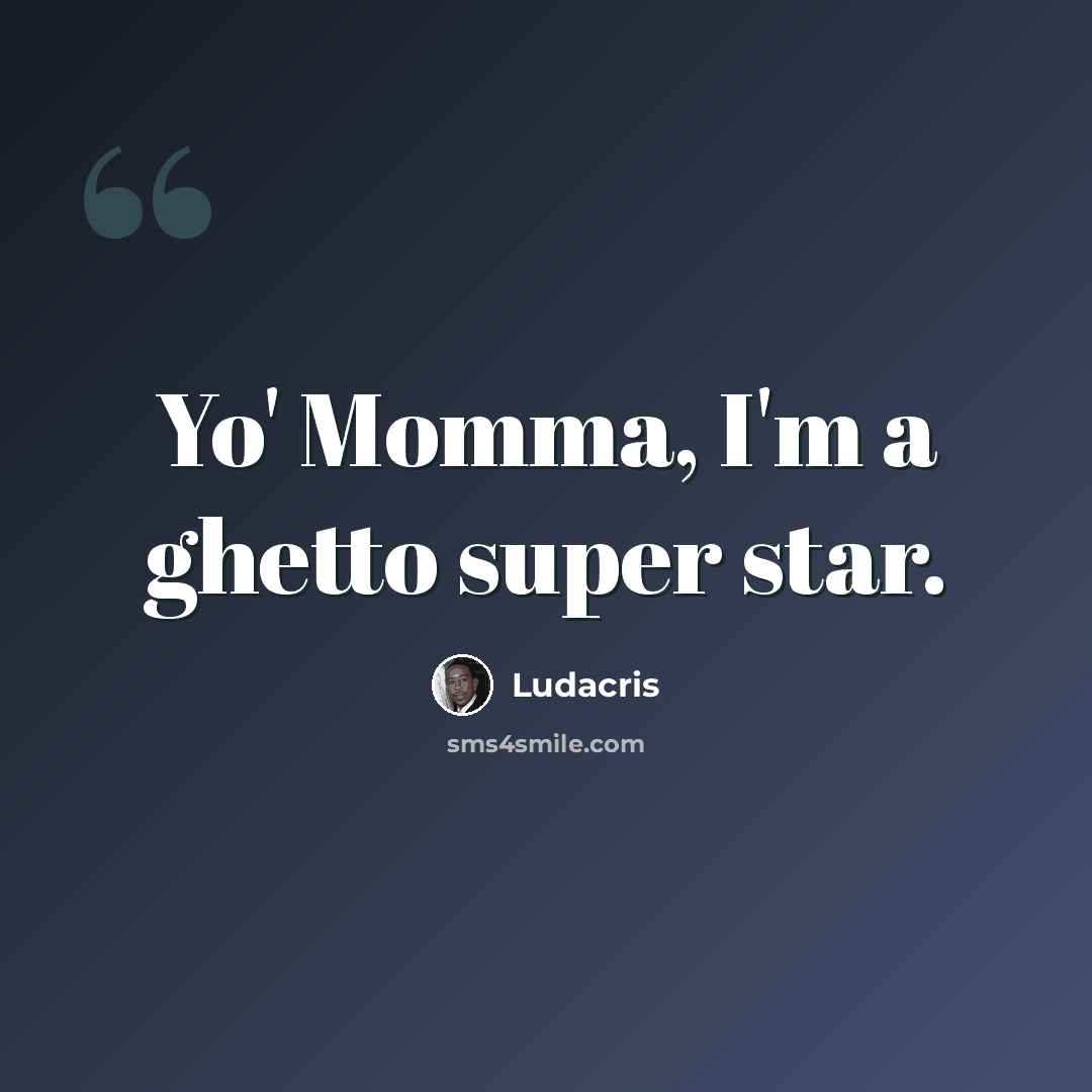 “Yo' Momma, I'm a ghetto super star.” quote by Ludacris