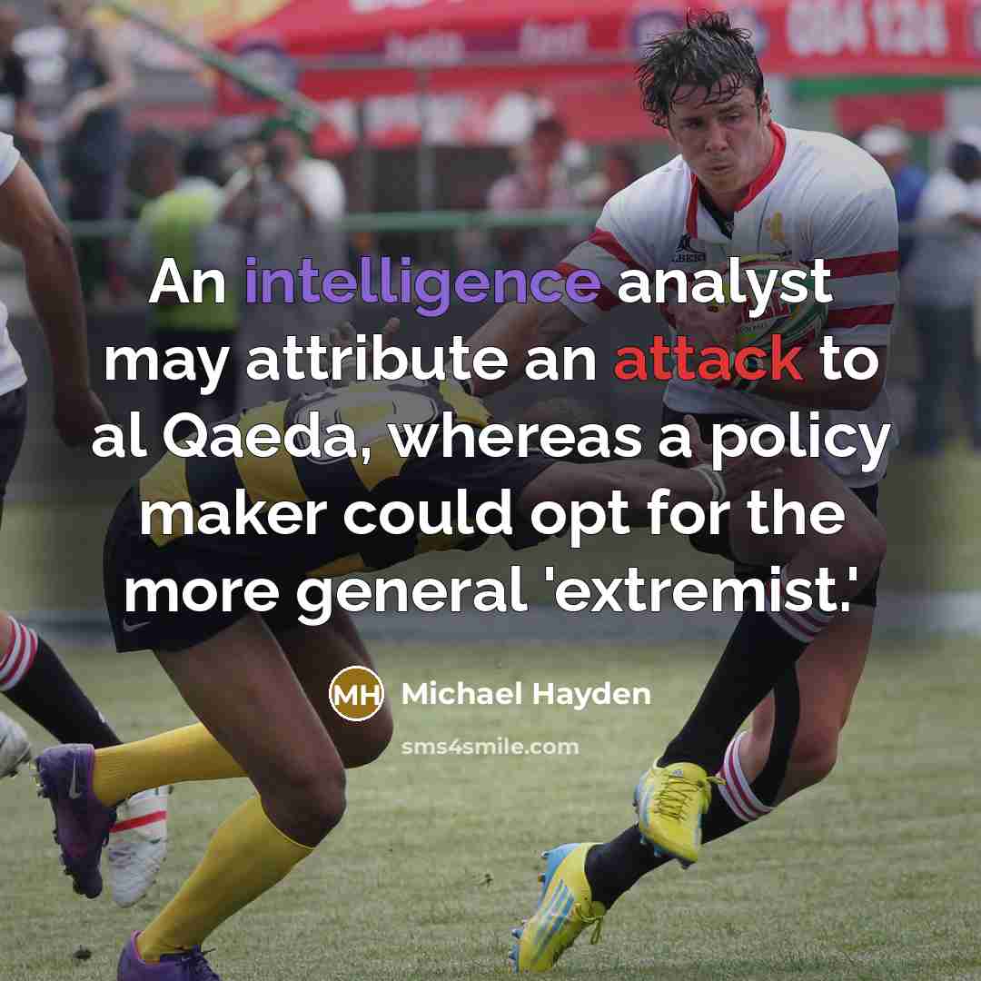 “An intelligence analyst may attribute an attack to al Qaeda, whereas a policy maker could opt for the more general 'extremist.'” quote by Michael Hayden