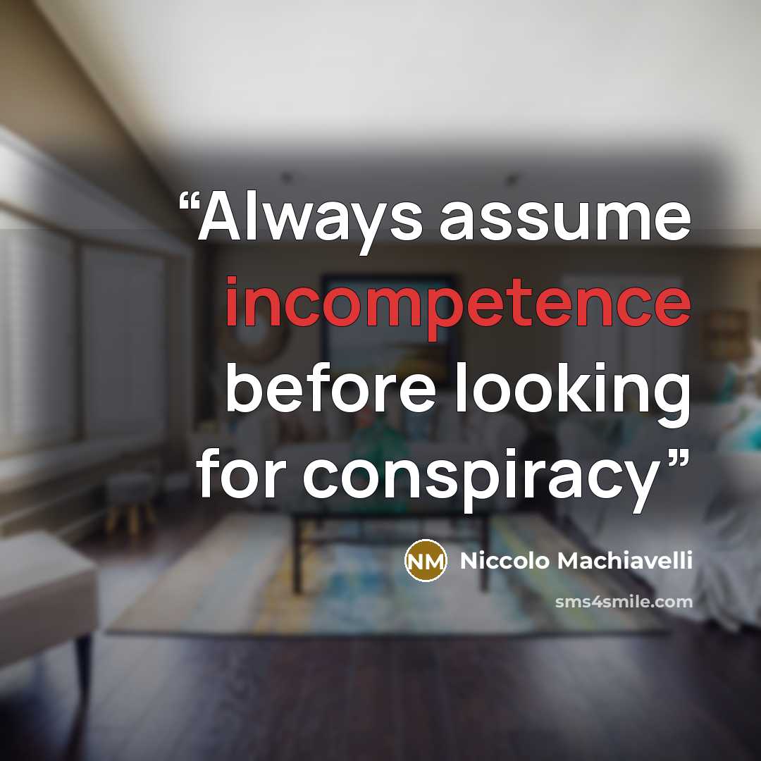 “Always assume incompetence before looking for conspiracy” quote by Niccolò Machiavelli