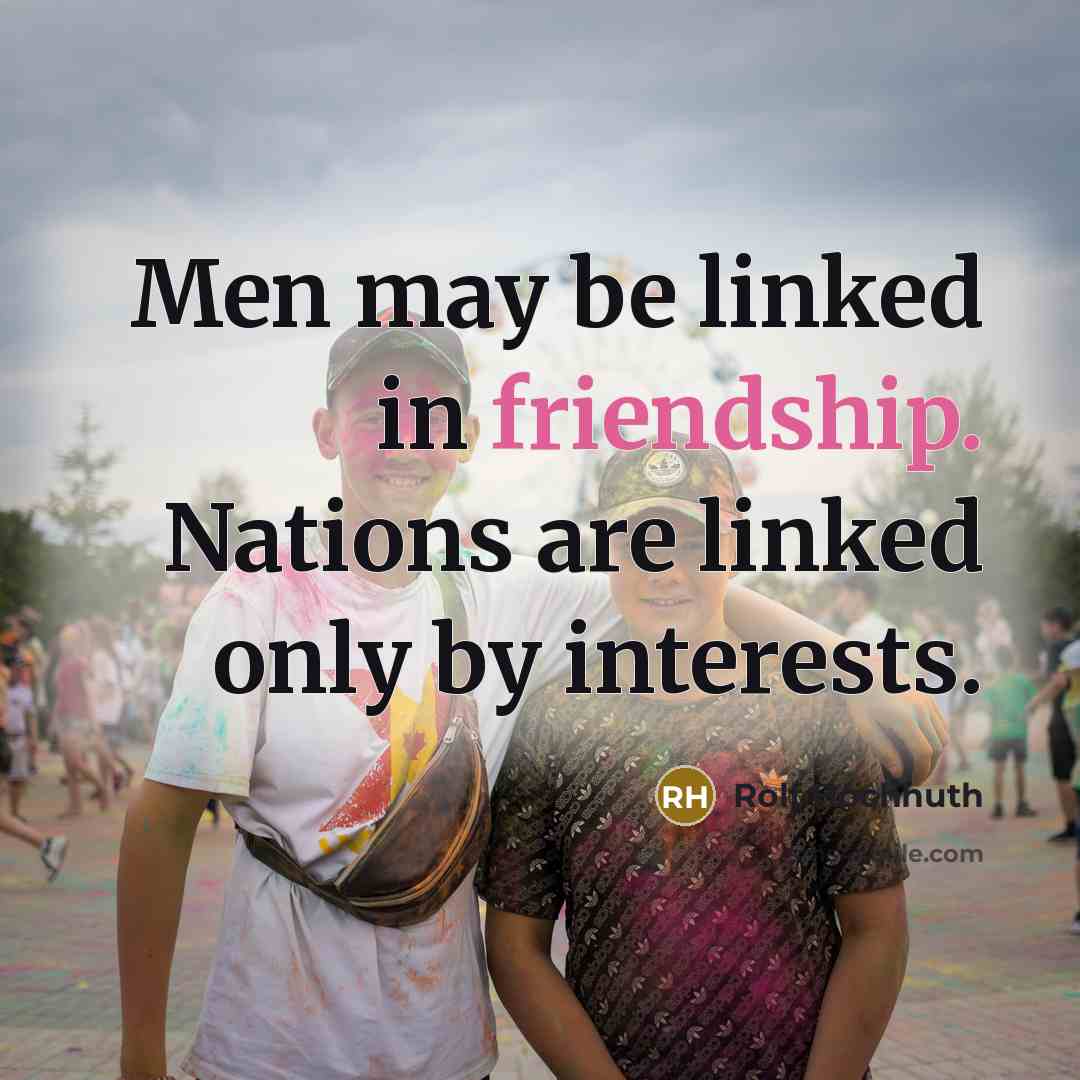 “Men may be linked in friendship. Nations are linked only by interests.” quote by Rolf Hochhuth