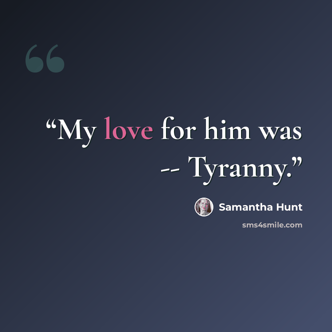 “My love for him was -- Tyranny.” quote by Samantha Hunt
