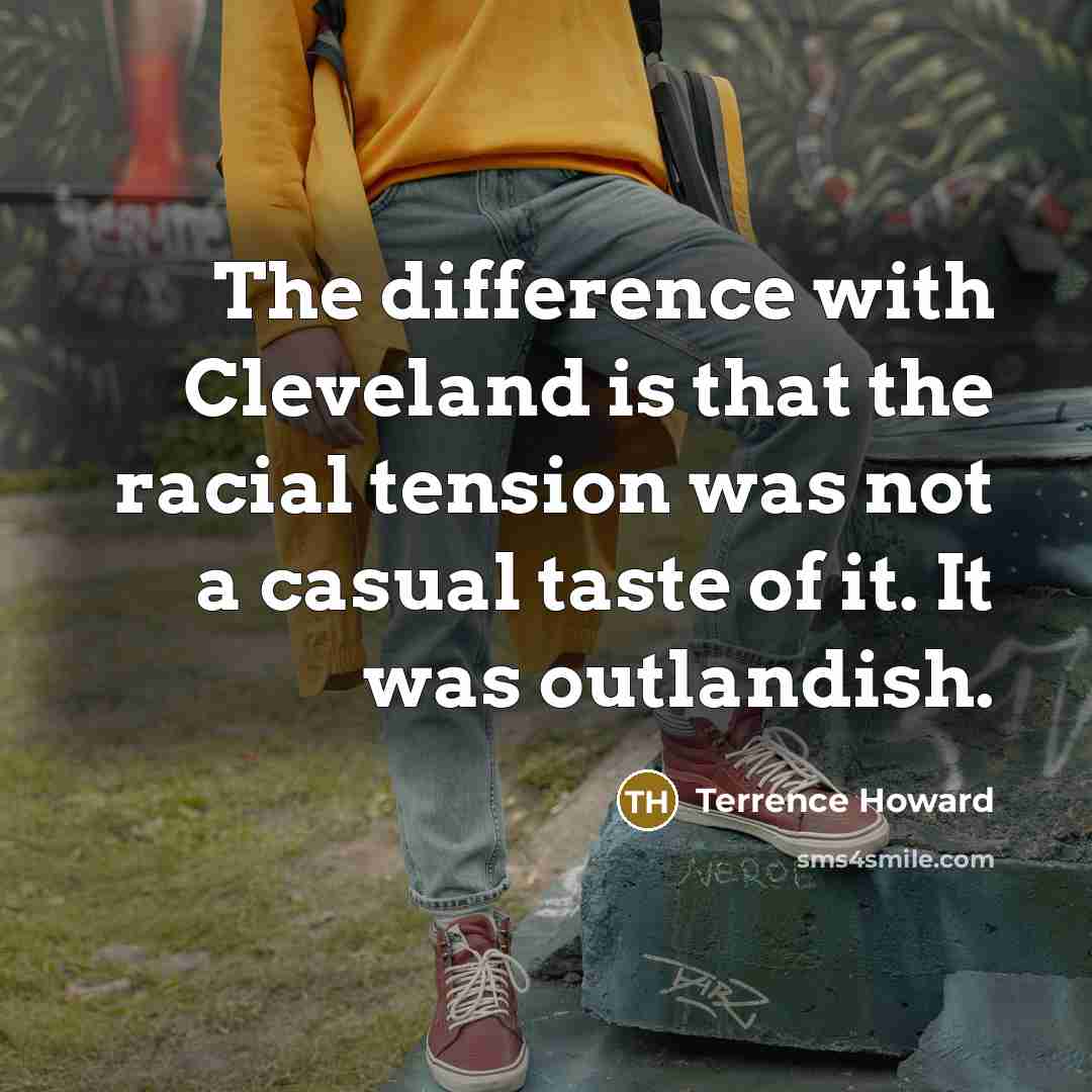 “The difference with Cleveland is that the racial tension was not a casual taste of it. It was outlandish.” quote by Terrence Howard