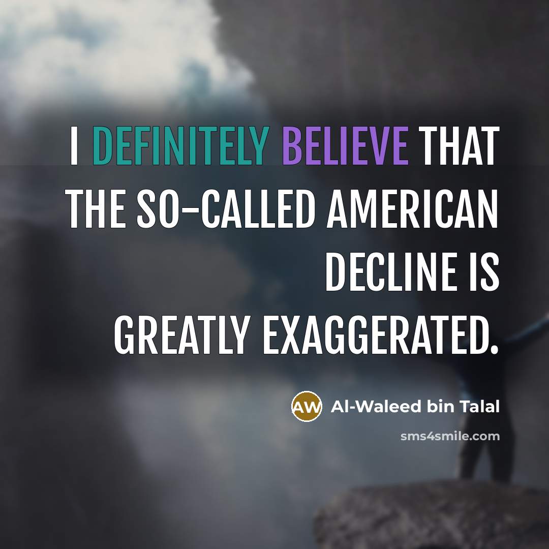 “I definitely believe that the so-called American decline is greatly exaggerated.” quote by Al-Waleed bin Talal