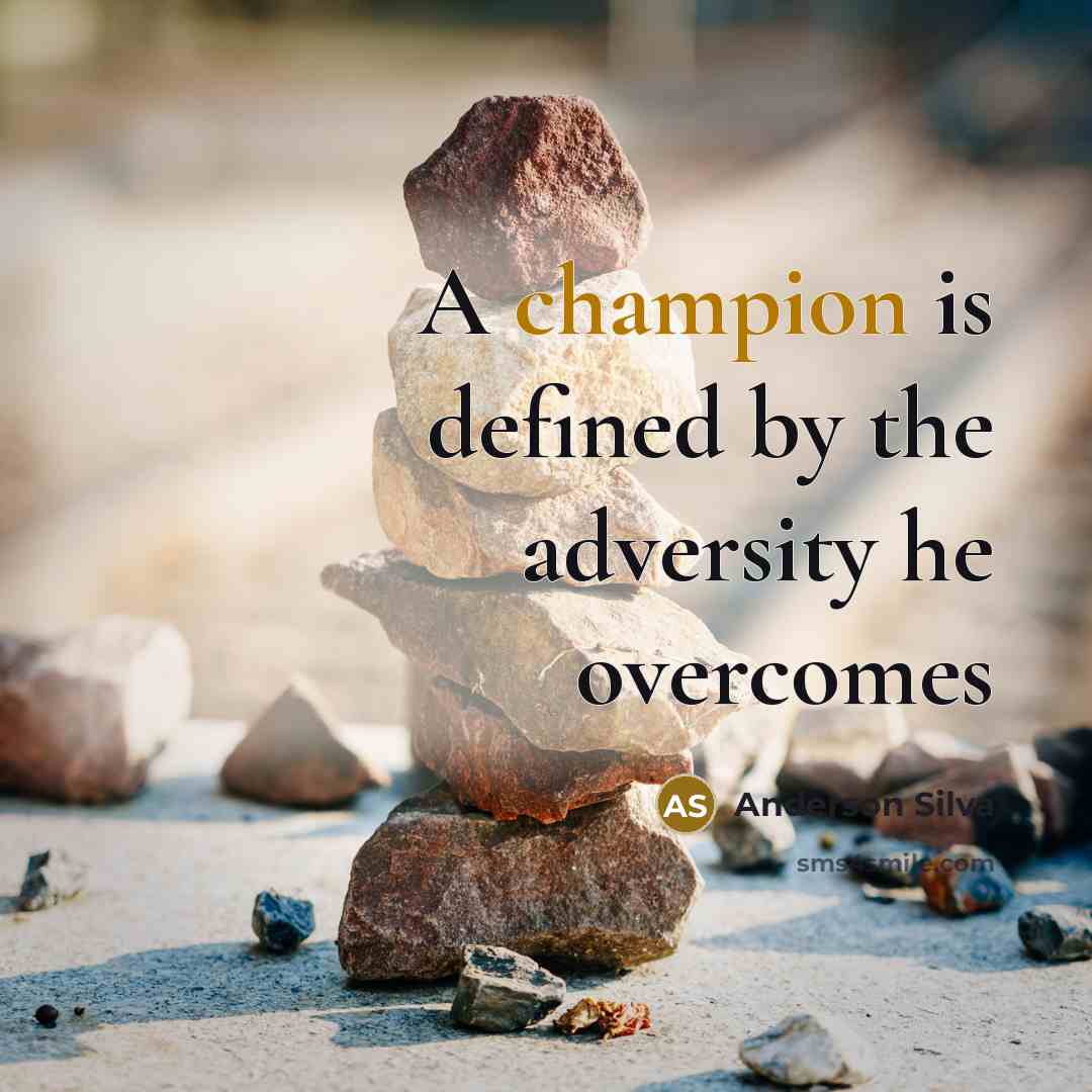“A champion is defined by the adversity he overcomes” quote by Anderson Silva