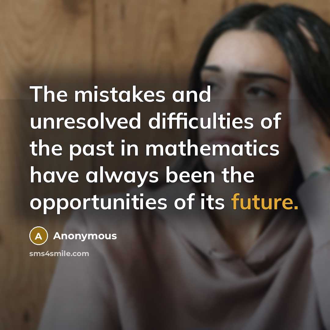 “The mistakes and unresolved difficulties of the past in mathematics have always been the opportunities of its future.” quote by Anonymous