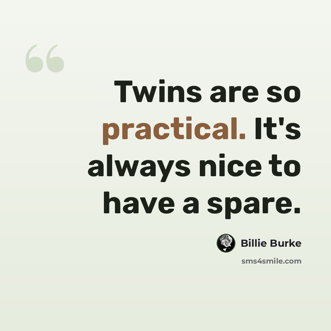 “Twins are so practical. It's always nice to have a spare.” quote by Billie Burke