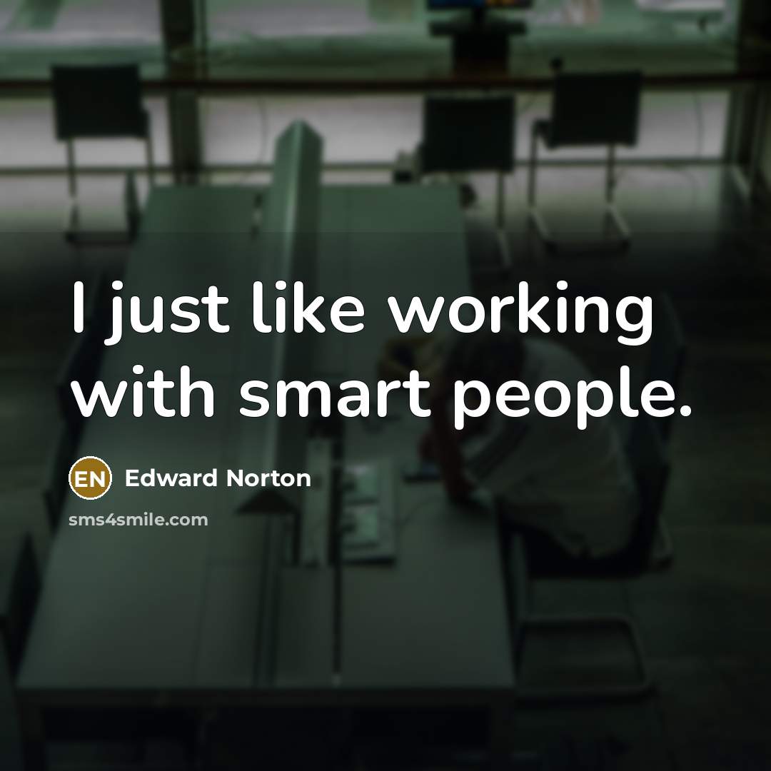 “I just like working with smart people.” quote by Edward Norton