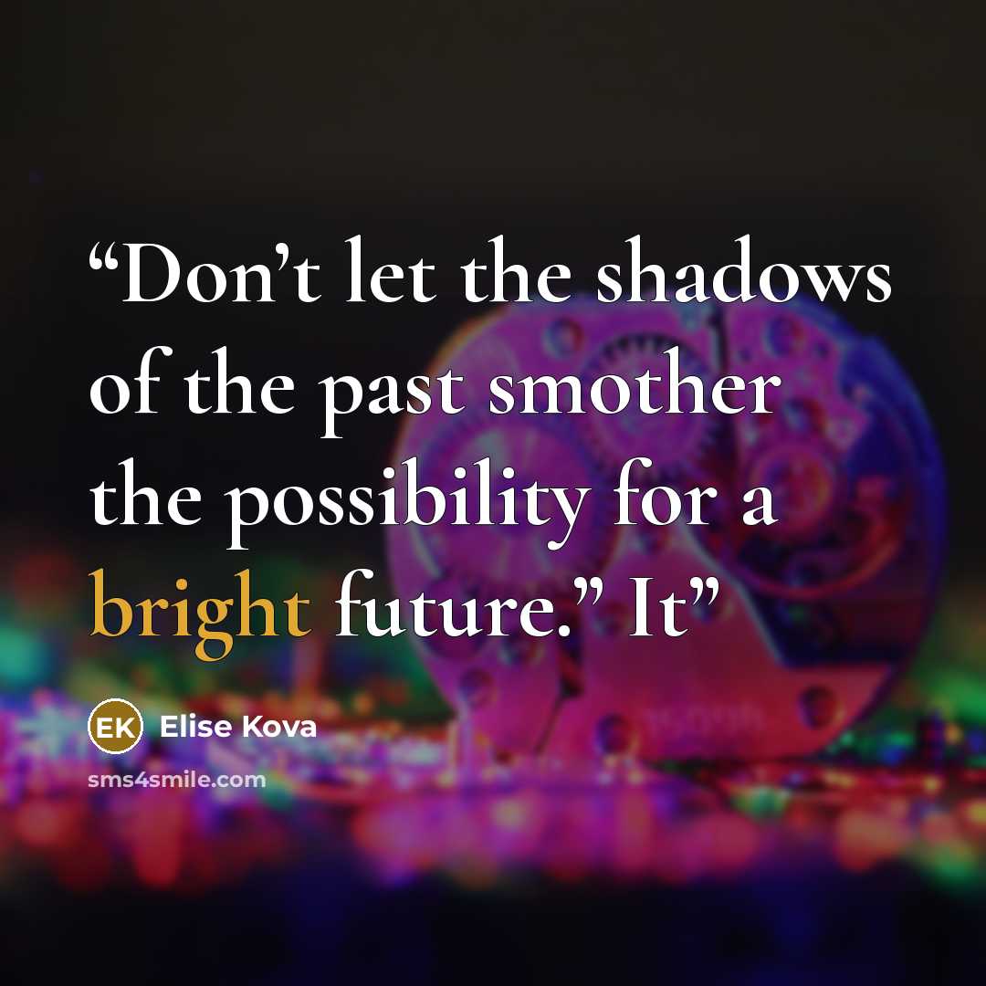 “Don’t let the shadows of the past smother the possibility for a bright future.” It” quote by Elise Kova