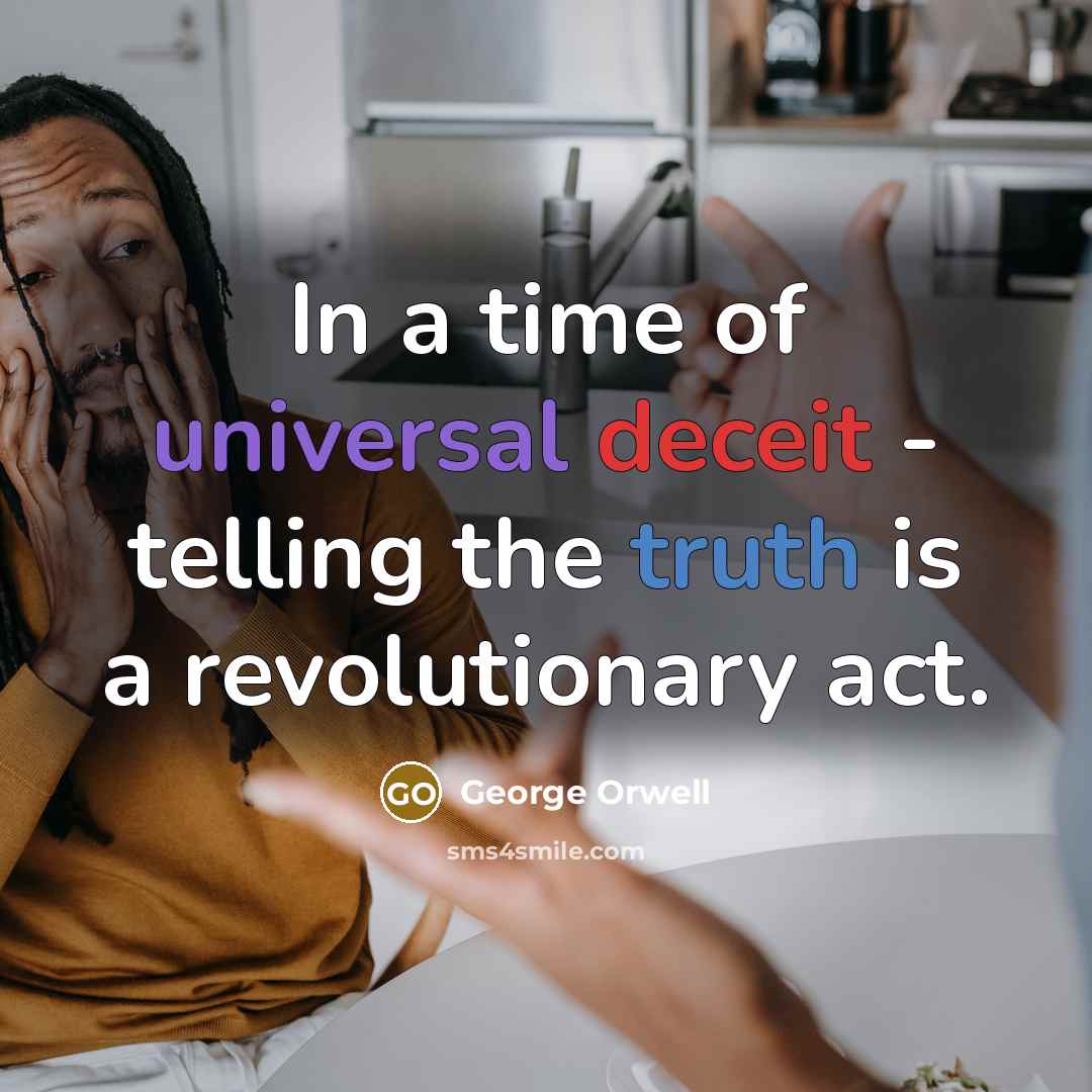 “In a time of universal deceit - telling the truth is a revolutionary act.” quote by George Orwell