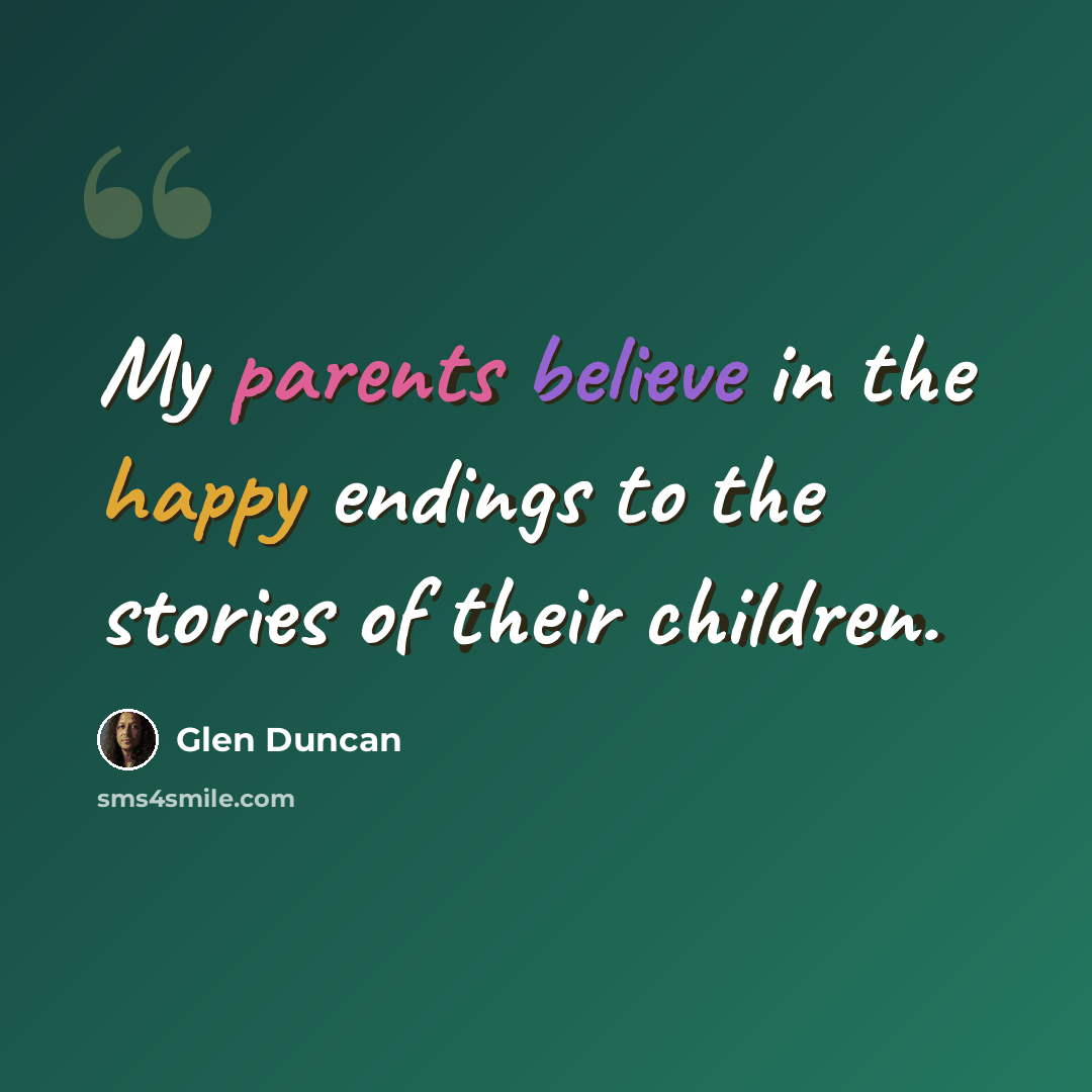 “My parents believe in the happy endings to the stories of their children.” quote by Glen Duncan