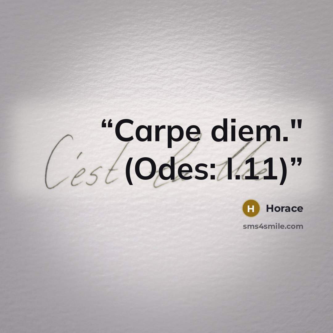 “Carpe diem." (Odes: I.11)” quote by Horace