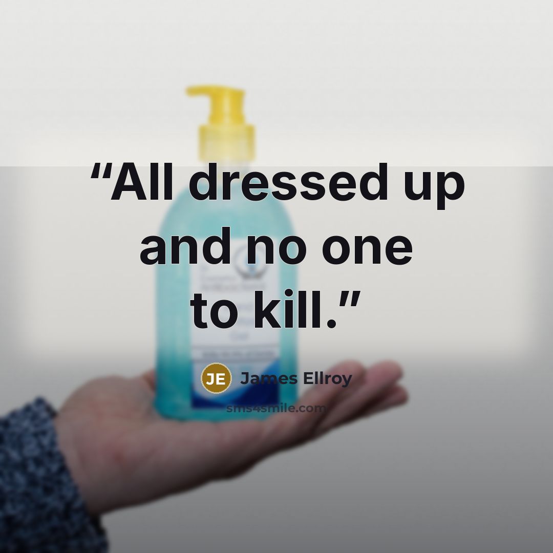 “All dressed up and no one to kill.” quote by James Ellroy