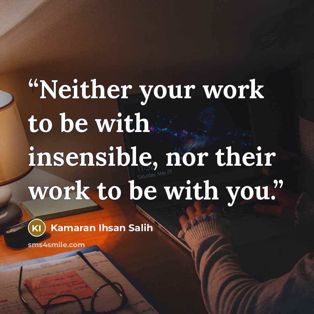 “Neither your work to be with insensible, nor their work to be with you.” quote by Kamaran Ihsan Salih