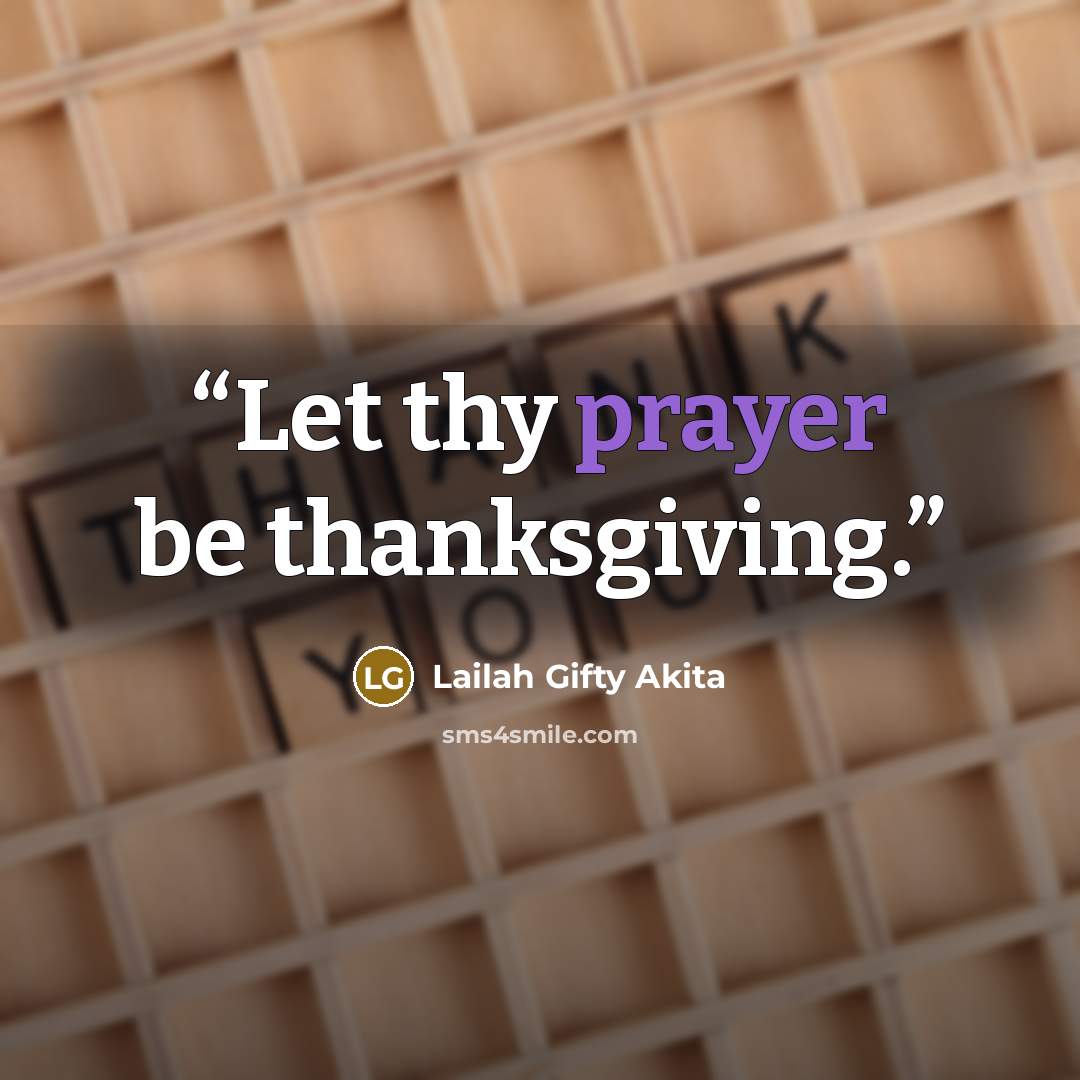 “Let thy prayer be thanksgiving.” quote by Lailah Gifty Akita