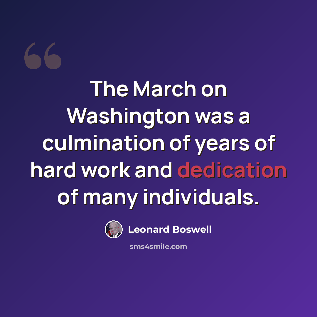 “The March on Washington was a culmination of years of hard work and dedication of many individuals.” quote by Leonard Boswell