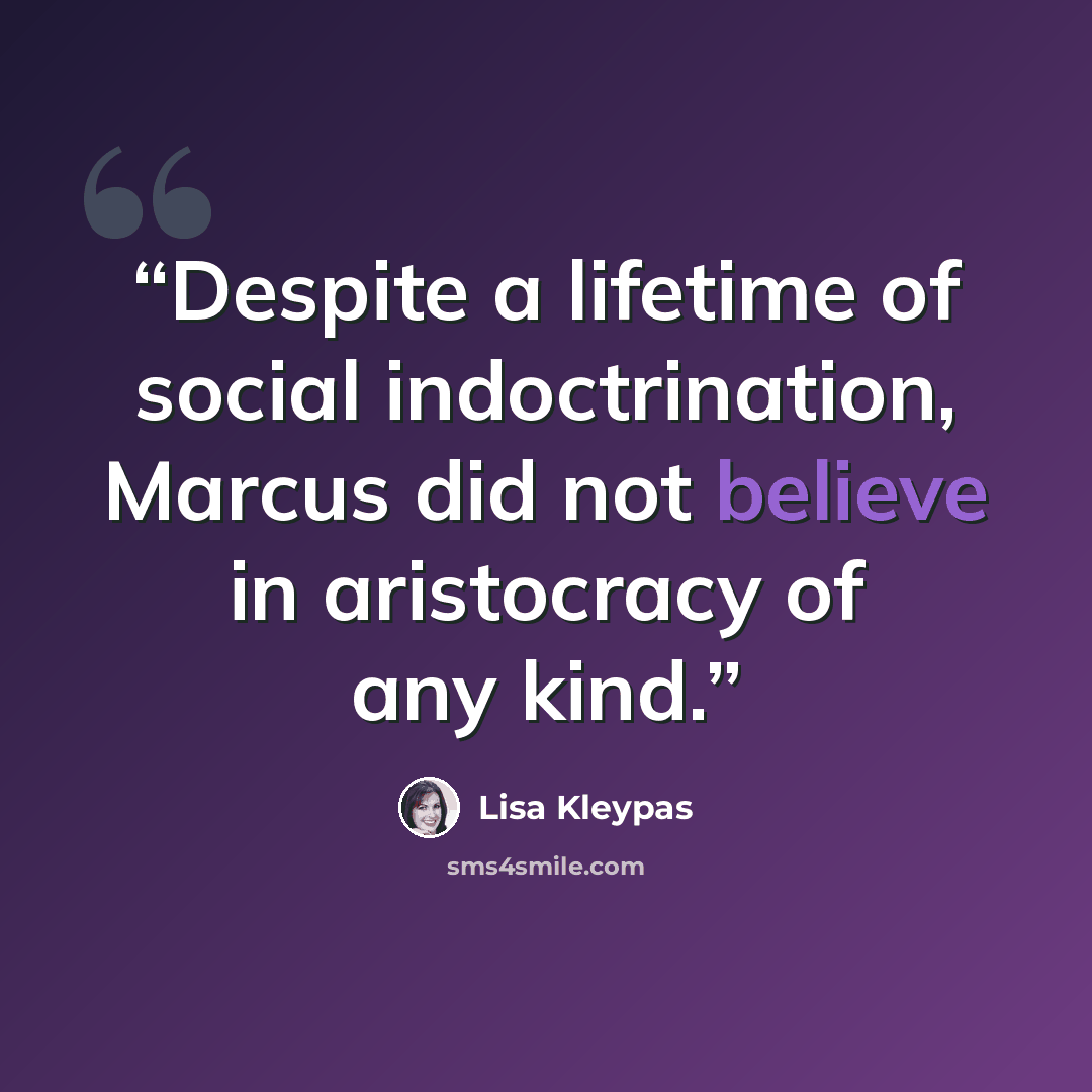 “Despite a lifetime of social indoctrination, Marcus did not believe in aristocracy of any kind.” quote by Lisa Kleypas