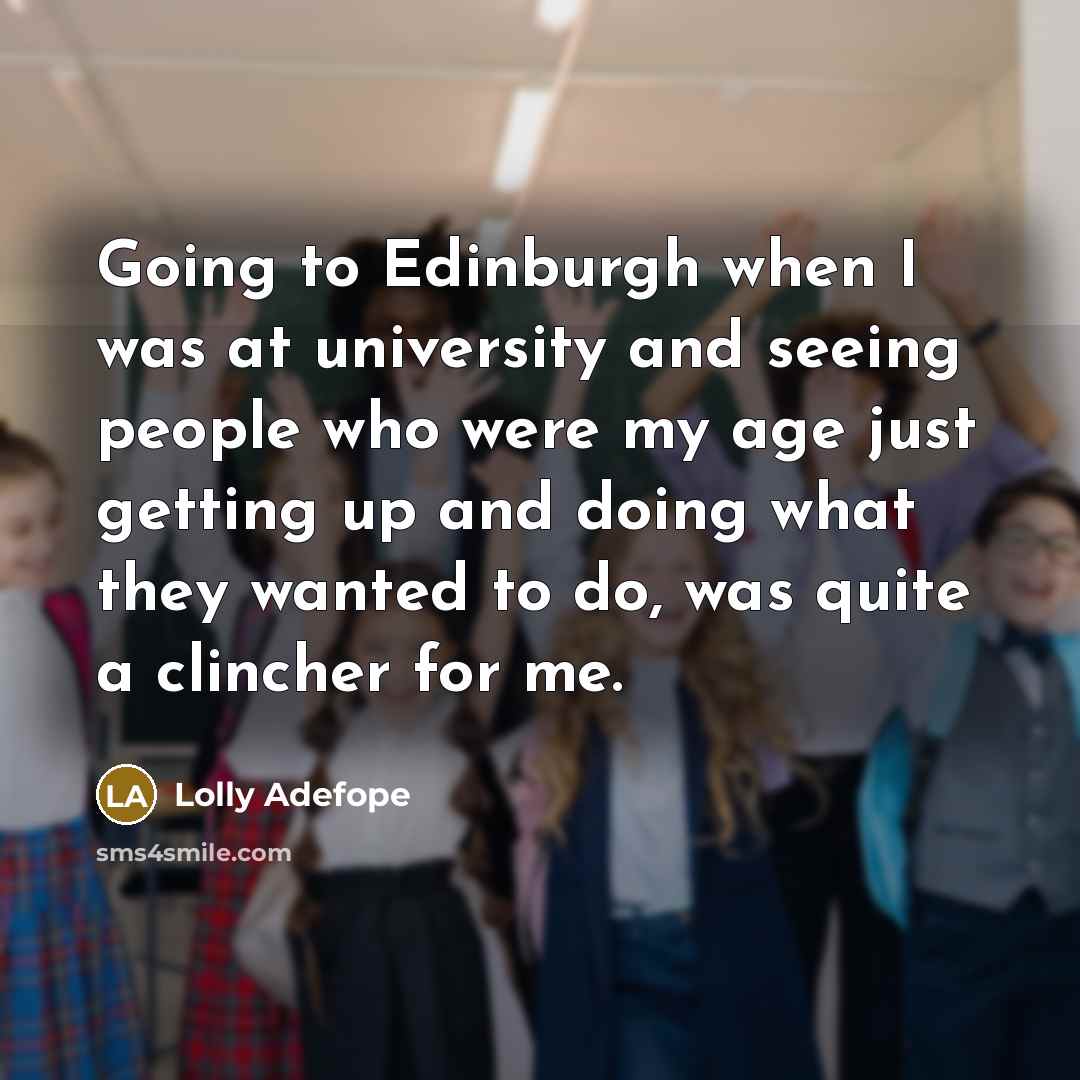 “Going to Edinburgh when I was at university and seeing people who were my age just getting up and doing what they wanted to do, was quite a clincher for me.” quote by Lolly Adefope