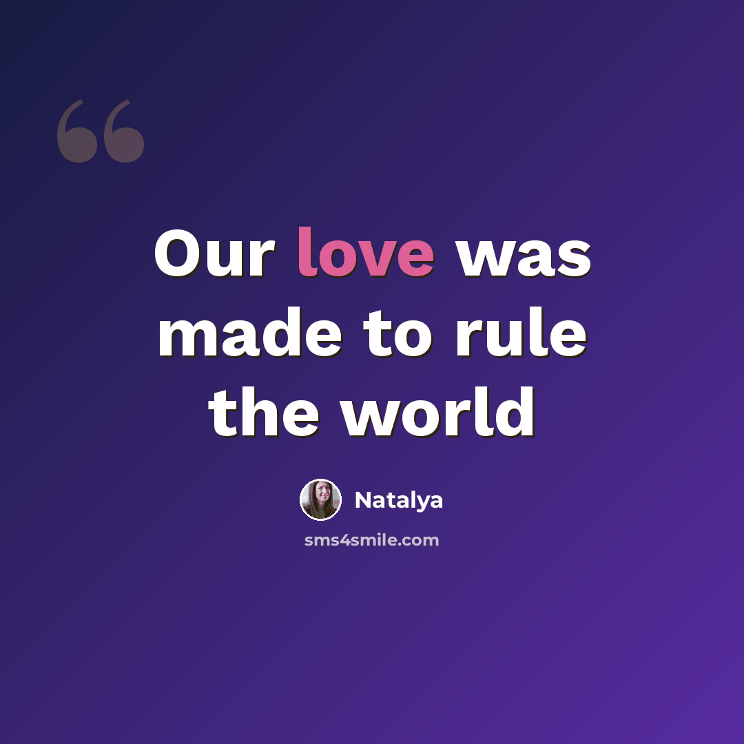 “Our love was made to rule the world” quote by Natalya