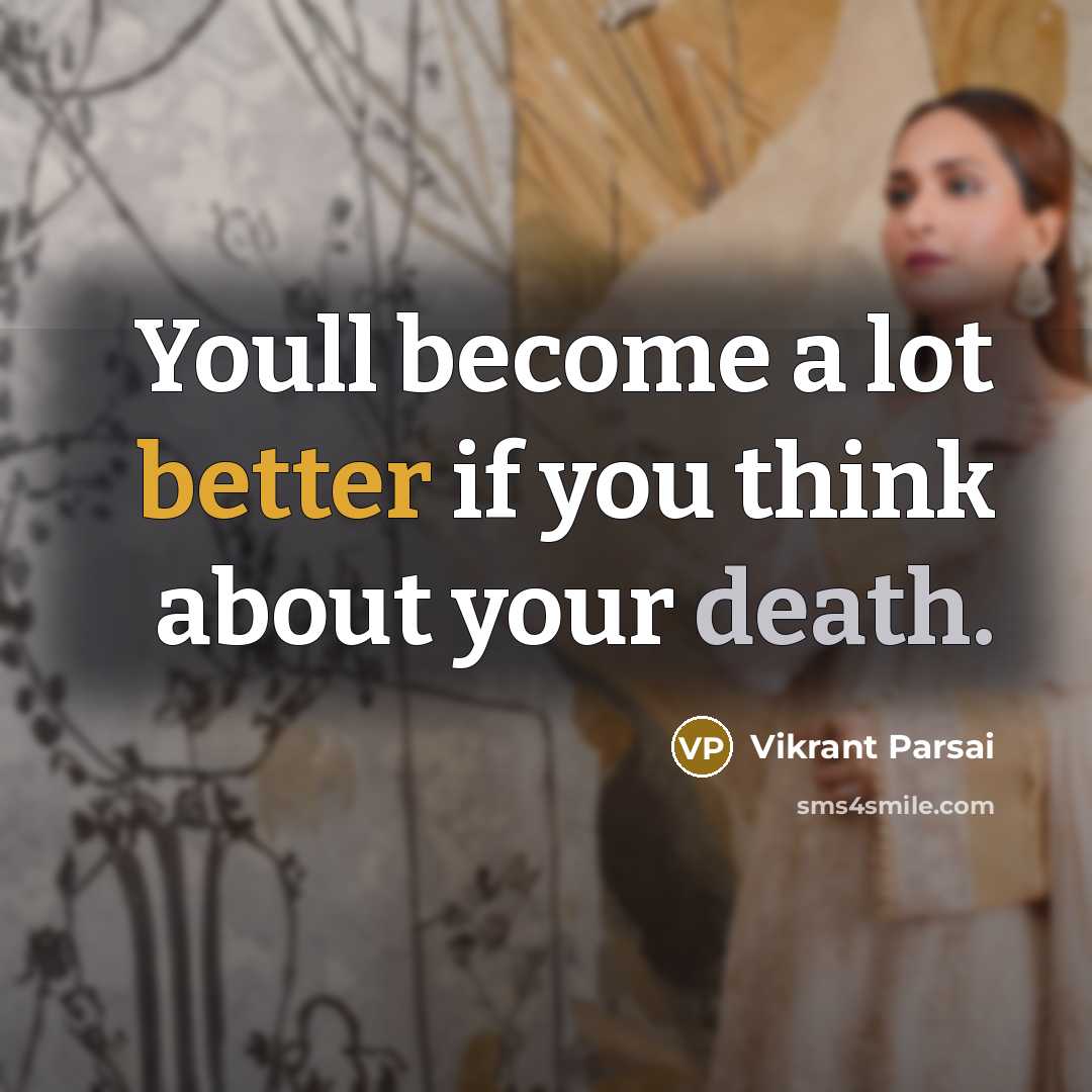 “Youll become a lot better if you think about your death.” quote by Vikrant Parsai