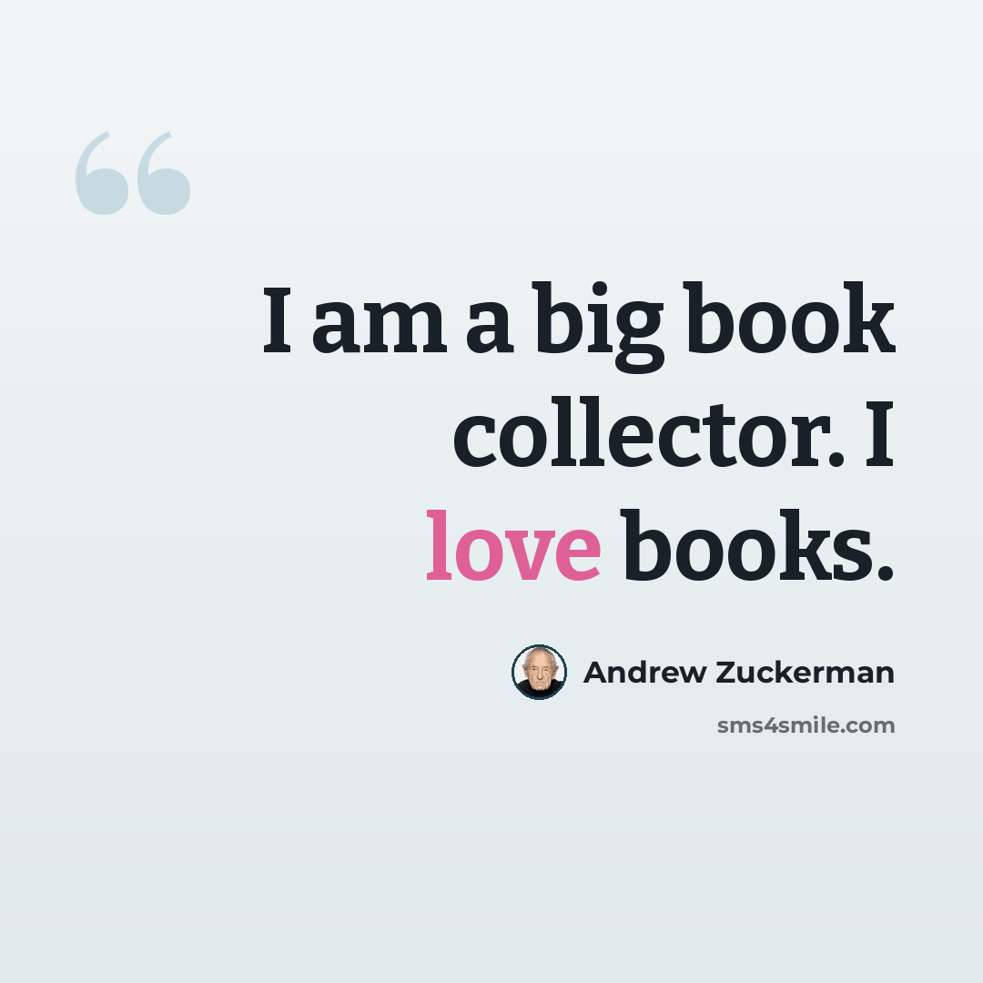 “I am a big book collector. I love books.” quote by Andrew Zuckerman