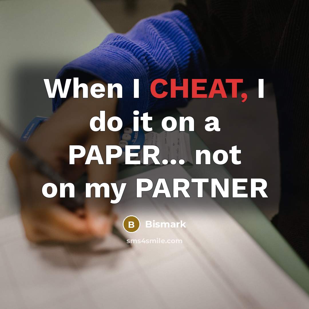 “When I CHEAT, I do it on a PAPER... not on my PARTNER” quote by Bismark