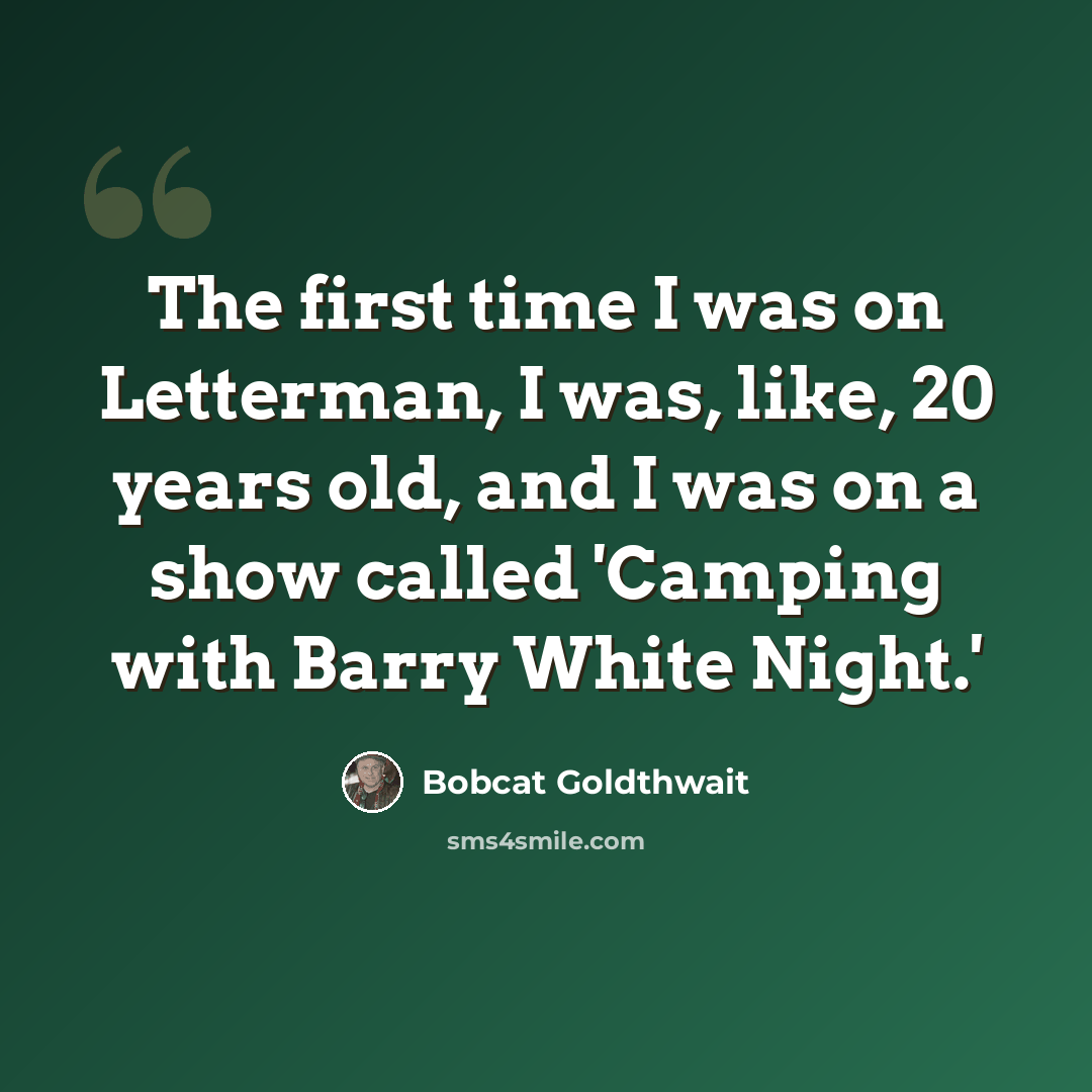 “The first time I was on Letterman, I was, like, 20 years old, and I was on a show called 'Camping with Barry White Night.'” quote by Bobcat Goldthwait
