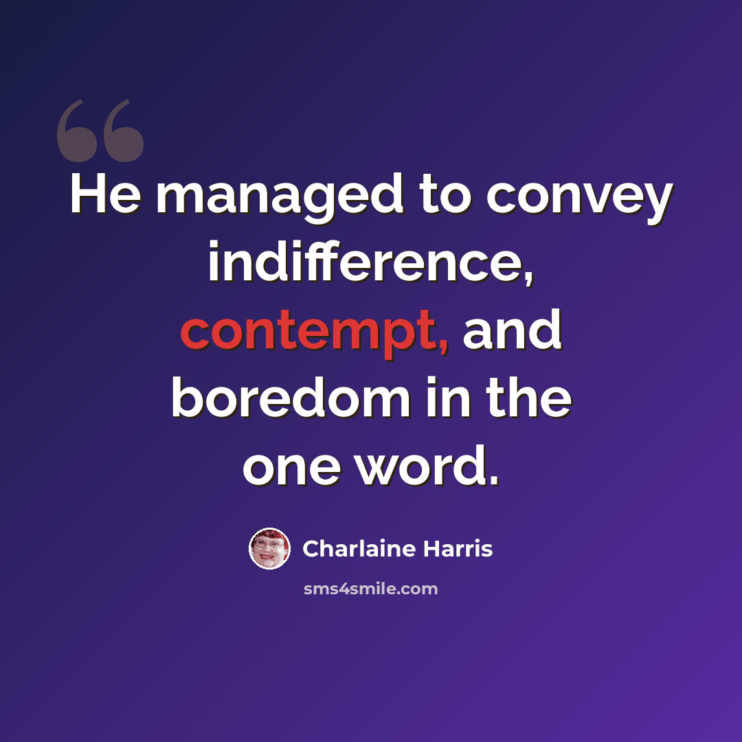 “He managed to convey indifference, contempt, and boredom in the one word.” quote by Charlaine Harris