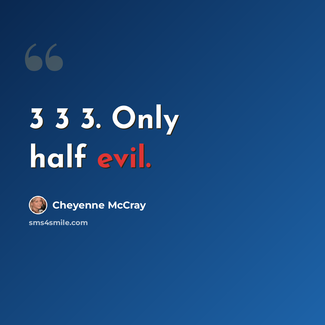 “3 3 3. Only half evil.” quote by Cheyenne McCray