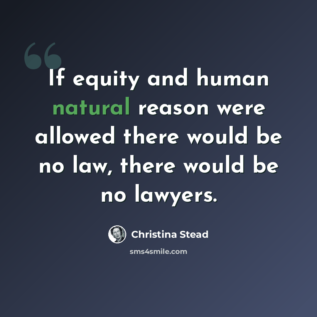 “If equity and human natural reason were allowed there would be no law, there would be no lawyers.” quote by Christina Stead