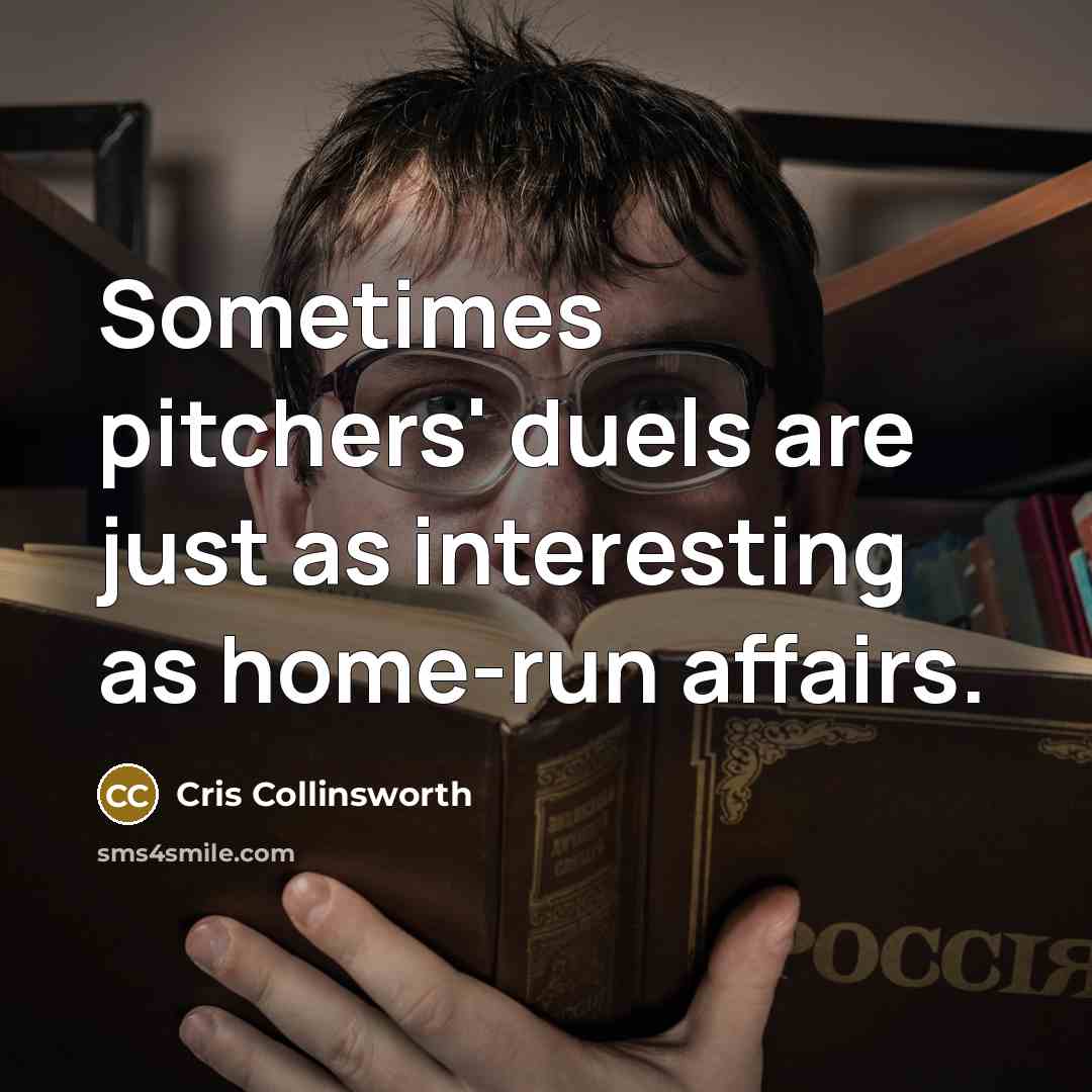 “Sometimes pitchers' duels are just as interesting as home-run affairs.” quote by Cris Collinsworth