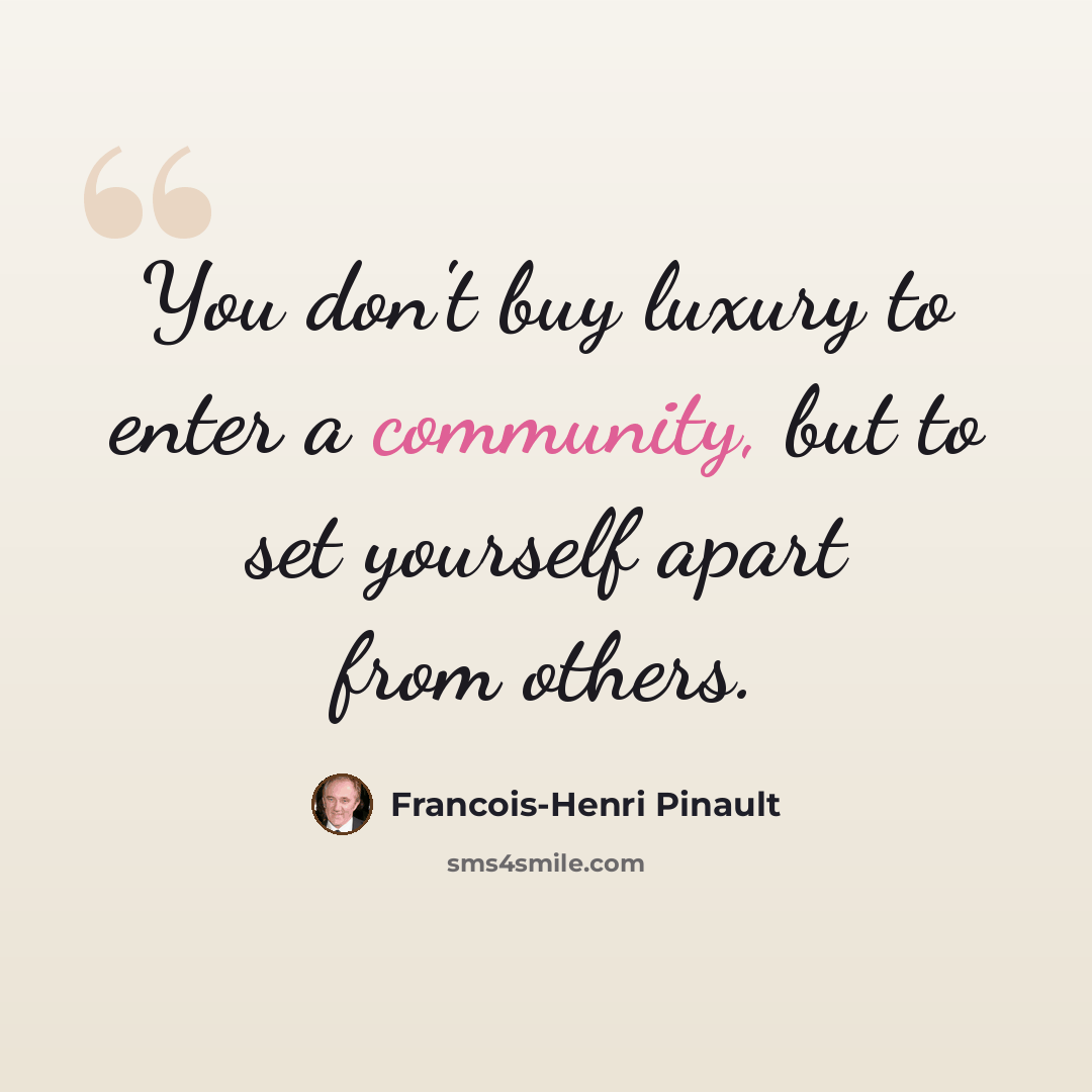 “You don't buy luxury to enter a community, but to set yourself apart from others.” quote by Francois-Henri Pinault