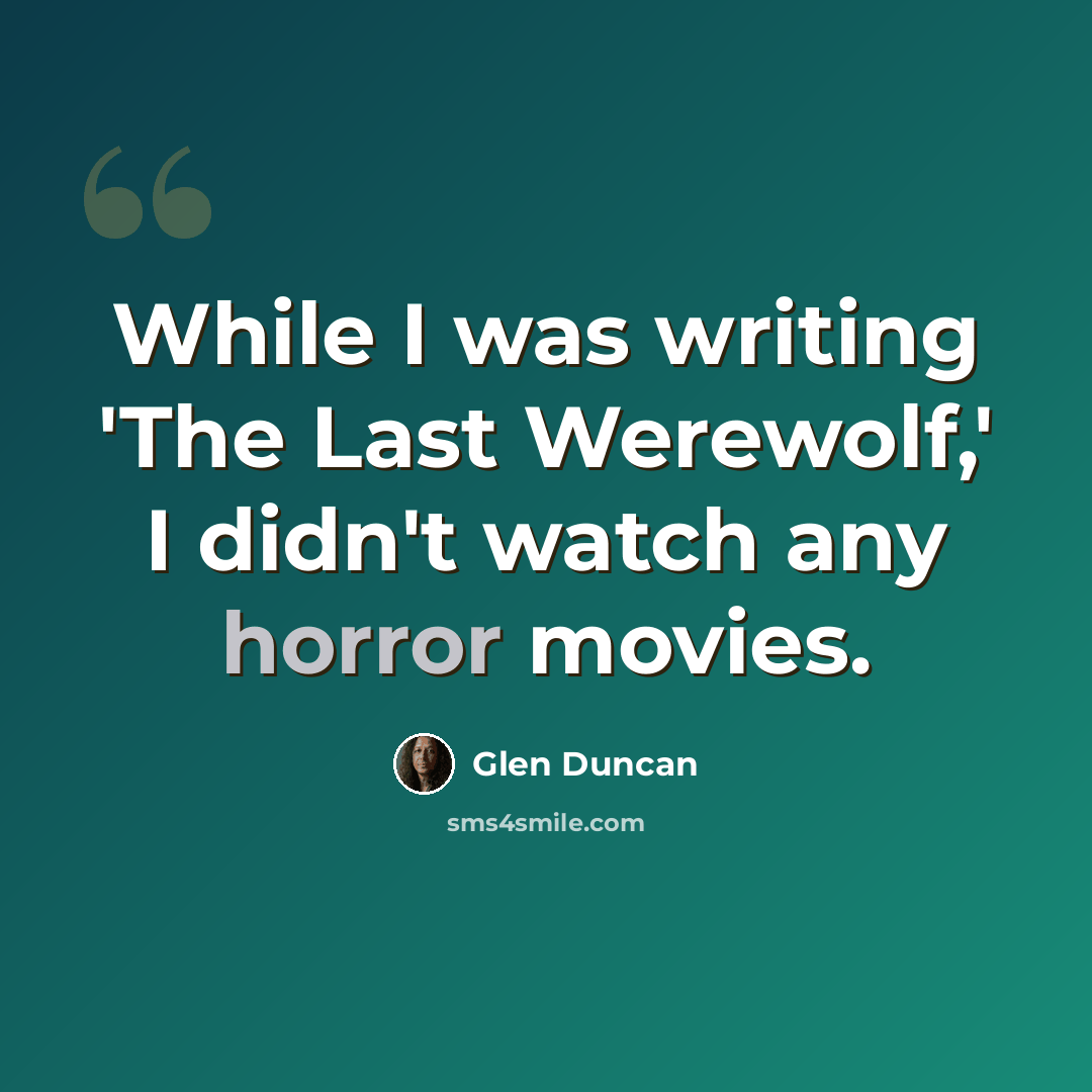 “While I was writing 'The Last Werewolf,' I didn't watch any horror movies.” quote by Glen Duncan